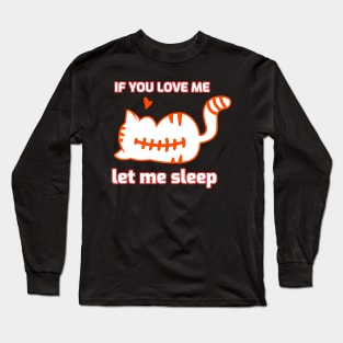 If you love me let me sleep Long Sleeve T-Shirt